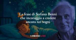 La frase di Stefano Benni che incoraggia a credere ancora nei sogni