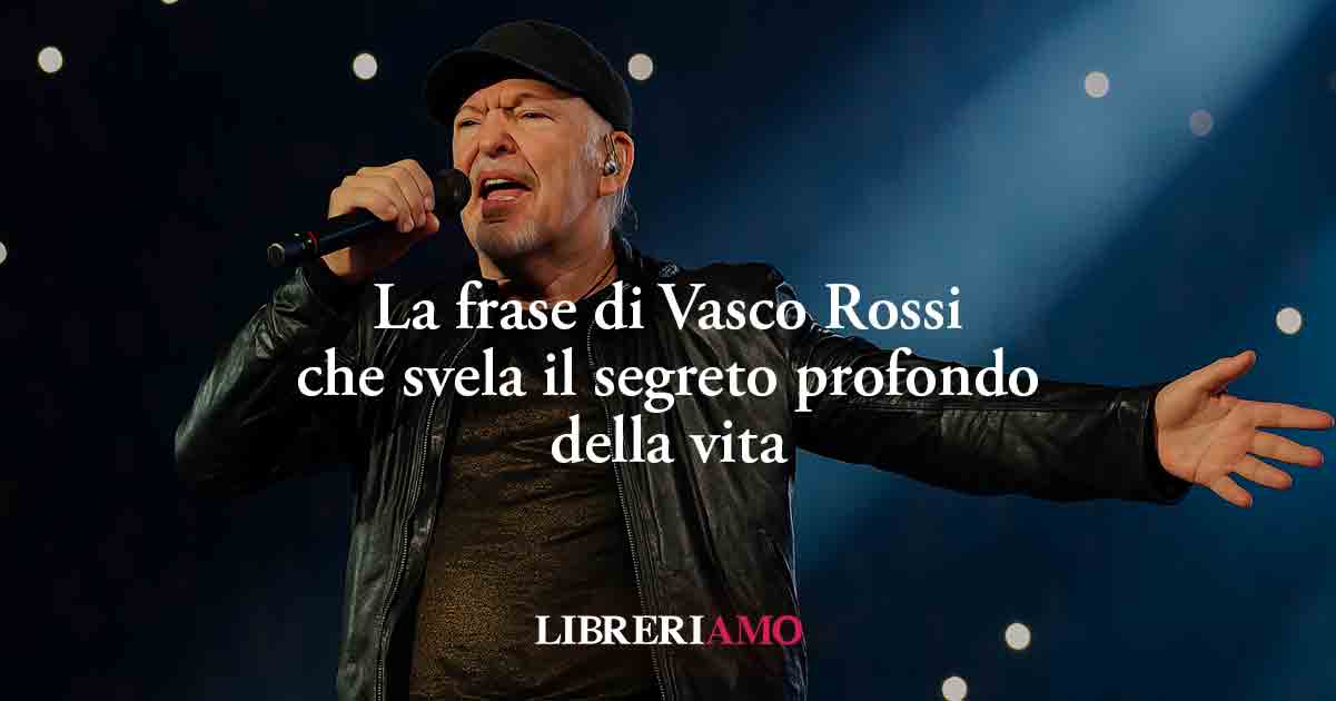 La frase di Vasco Rossi che svela il segreto profondo della vita