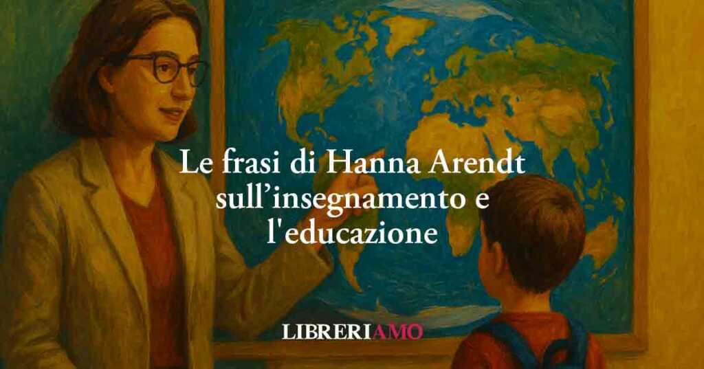 Le frasi di Hanna Arendt sull'insegnamento e l'educazione scolastica