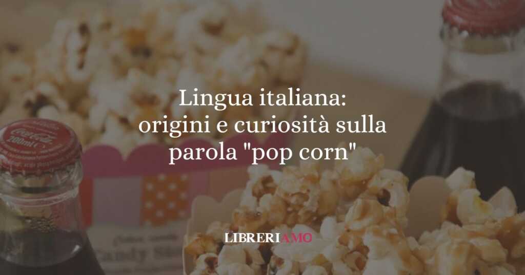 Lingua italiana: origini e curiosità sulla parola "pop corn"