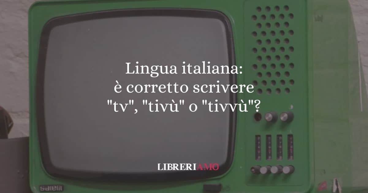 Lingua italiana: è corretto scrivere "tv", "tivù" o "tivvù"?
