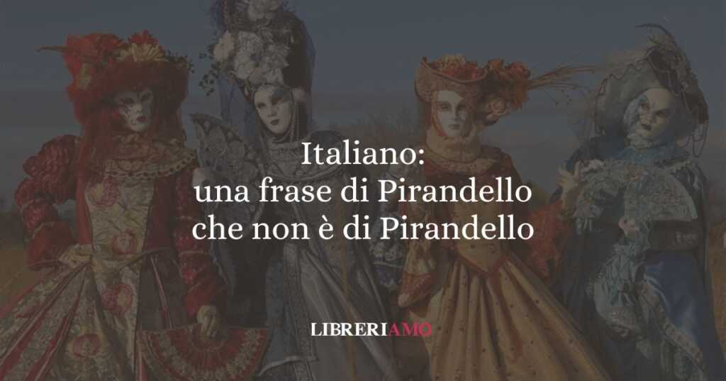 Italiano: una frase di Pirandello che non è di Pirandello