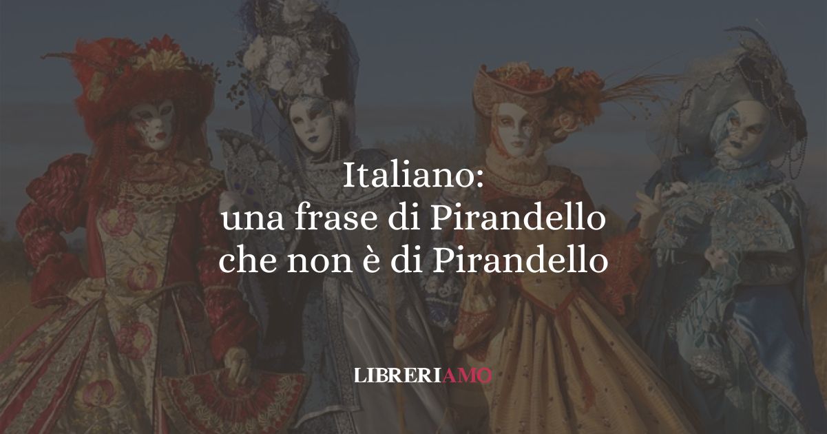 Italiano: una frase di Pirandello che non è di Pirandello