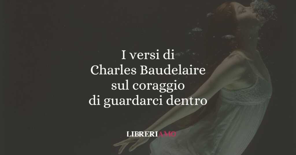 I versi di Charles Baudelaire sul coraggio di guardarci dentro