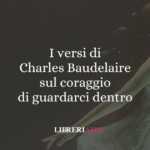 I versi di Charles Baudelaire sul coraggio di guardarci dentro 62 I versi di Charles Baudelaire sul coraggio di guardarci dentro