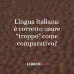 Lingua italiana: è corretto usare "troppo" come comparativo? 50 Lingua italiana: è corretto usare "troppo" come comparativo?