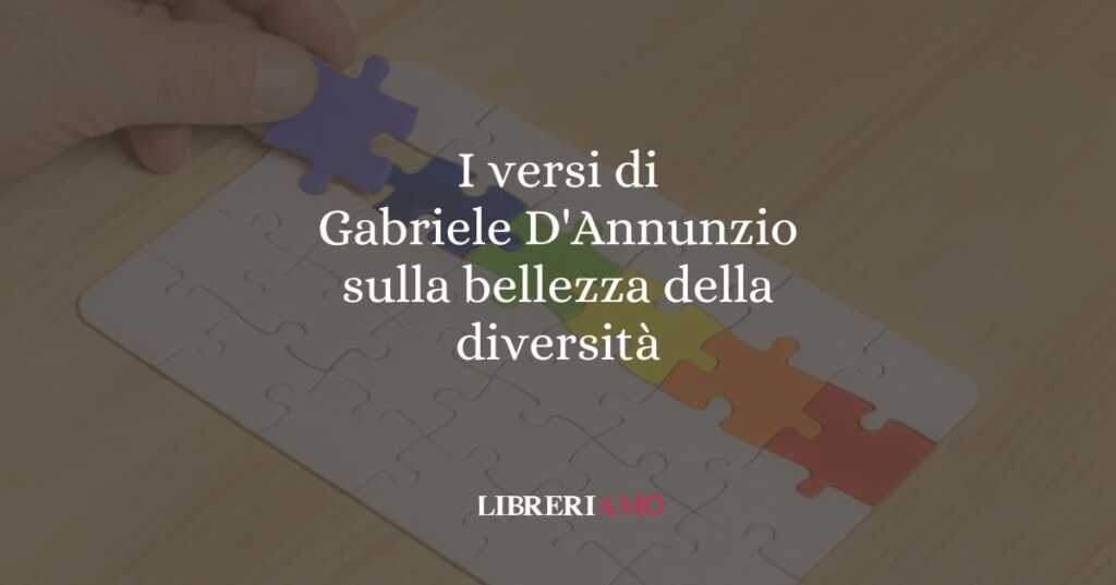 I versi di Gabriele D'Annunzio sulla bellezza della diversità