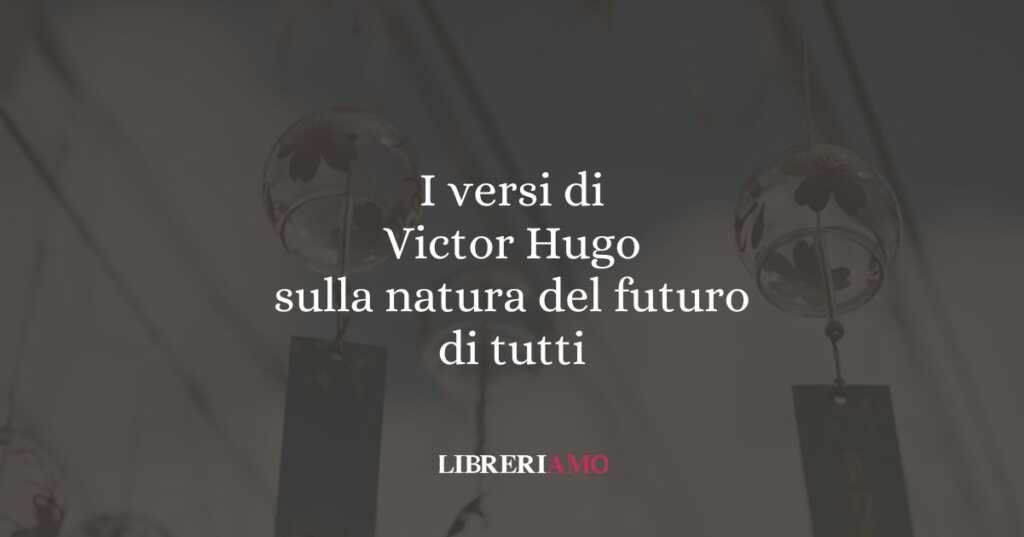 I versi di Victor Hugo sulla natura del futuro di tutti