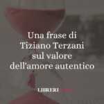 Una frase di Tiziano Terzani sul valore dell'amore autentico 60 Una frase di Tiziano Terzani sul valore dell'amore autentico