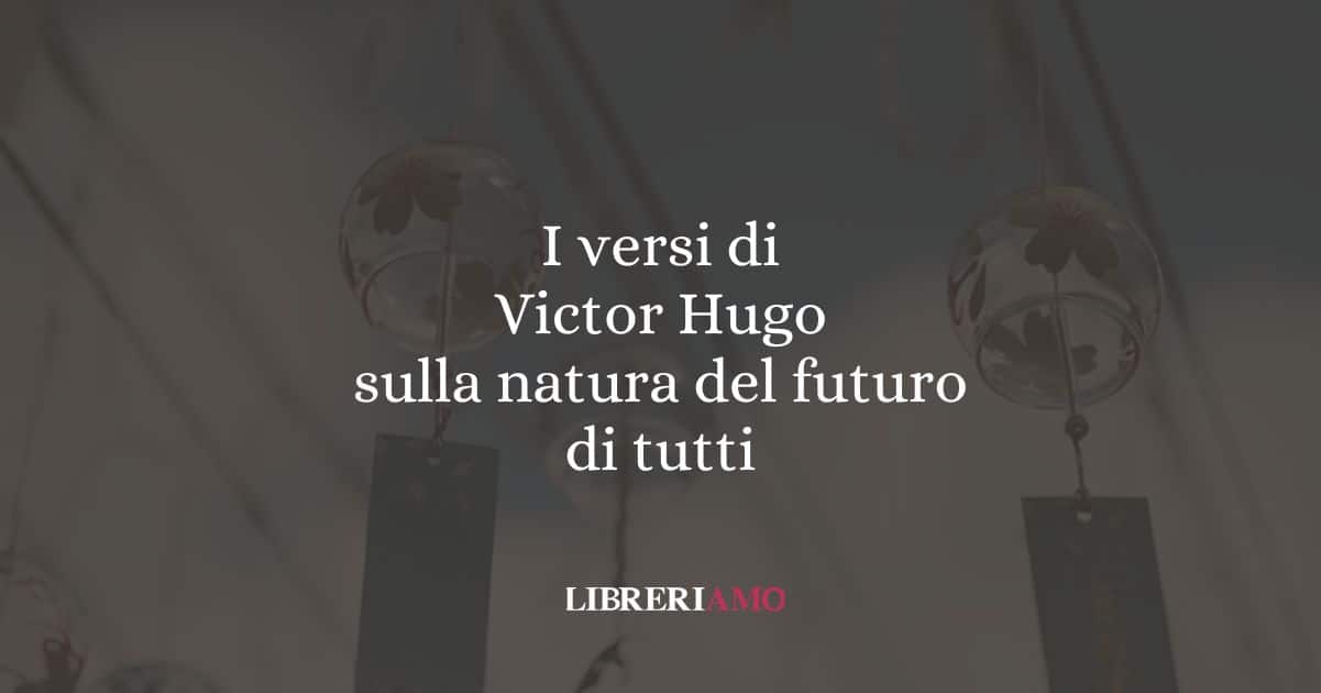 I versi di Victor Hugo sulla natura del futuro di tutti