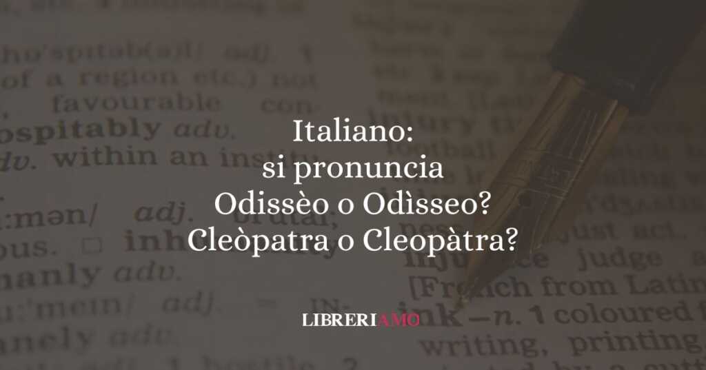 Italiano: si pronuncia Odissèo o Odìsseo? Cleòpatra o Cleopàtra?
