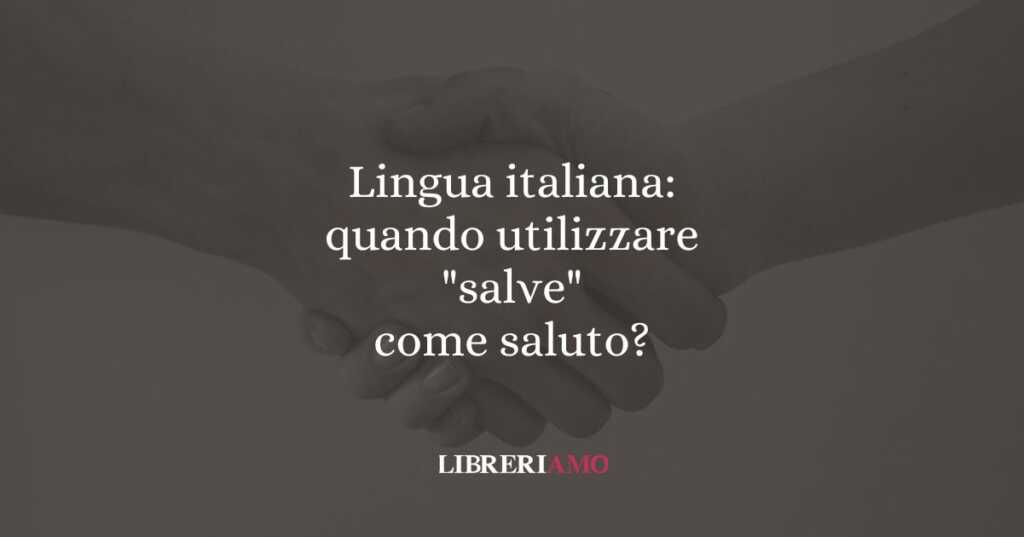 Lingua italiana: quando utilizzare "salve" come saluto?