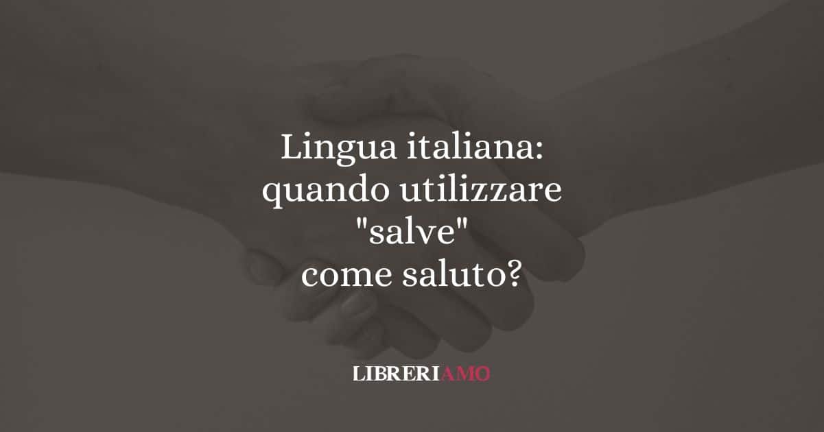 Lingua italiana: quando utilizzare "salve" come saluto?