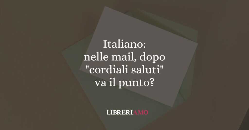 Italiano: nelle mail, dopo "cordiali saluti" va il punto?