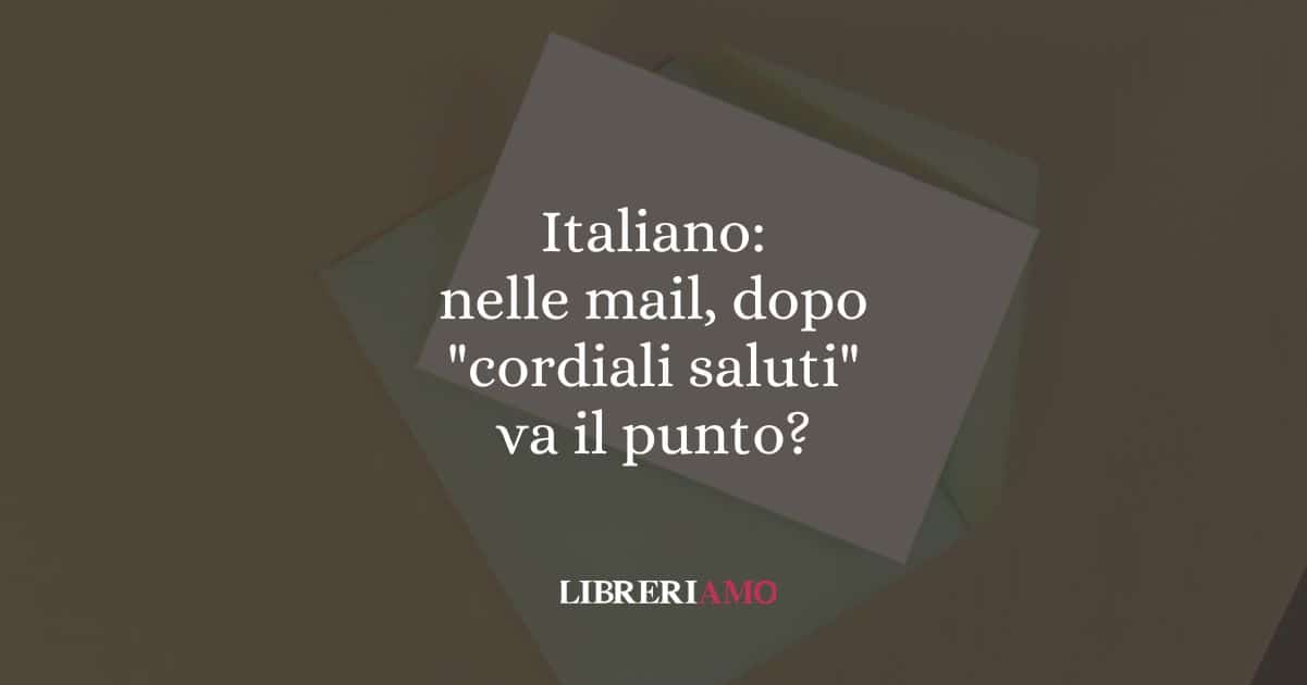 Italiano: nelle mail, dopo "cordiali saluti" va il punto?