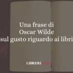 Una frase di Oscar Wilde sul gusto riguardo ai libri
