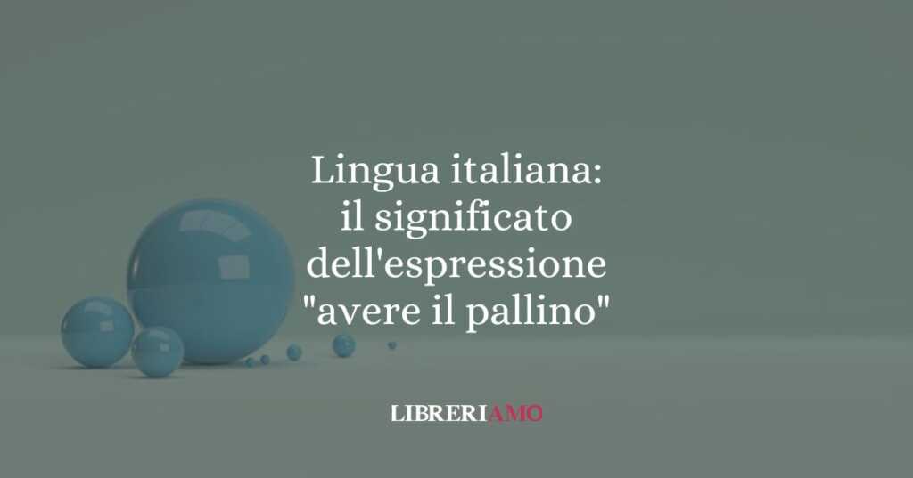 Lingua italiana: il significato dell'espressione "avere il pallino"