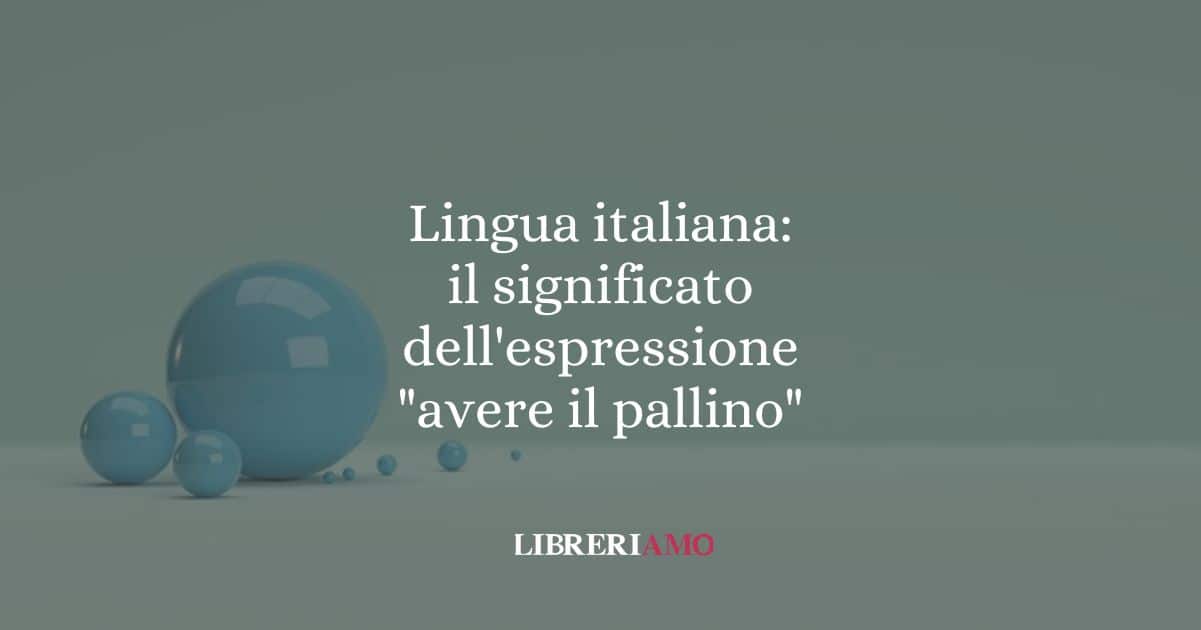 Lingua italiana: il significato dell'espressione "avere il pallino"