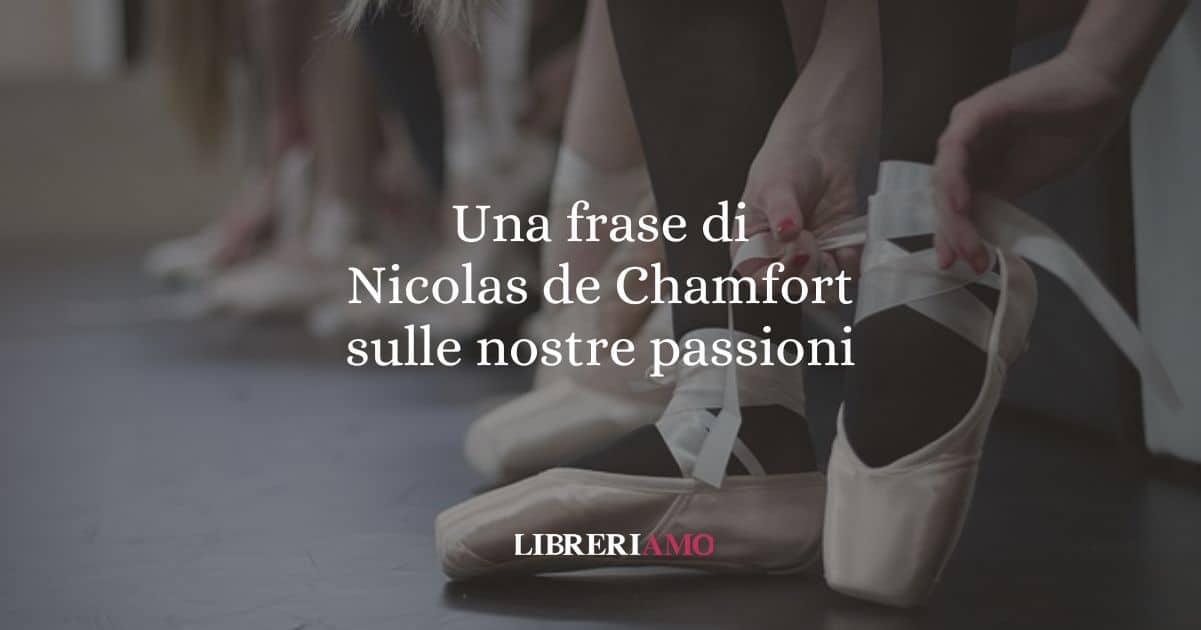 Una frase di Nicolas de Chamfort sulle nostre passioni