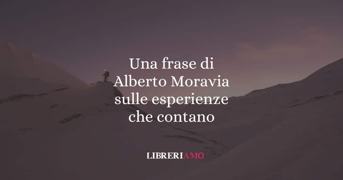 Una frase di Alberto Moravia sulle esperienze che contano