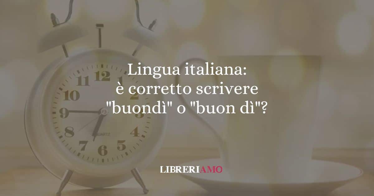 Lingua italiana: è corretto scrivere "buondì" o "buon dì"?