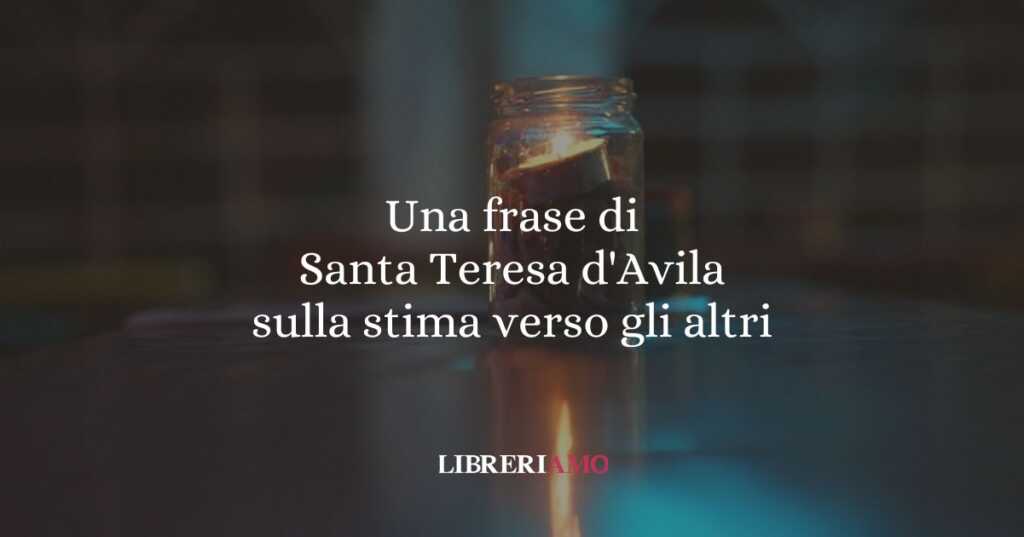 Una frase di Santa Teresa d'Avila sulla stima verso gli altri
