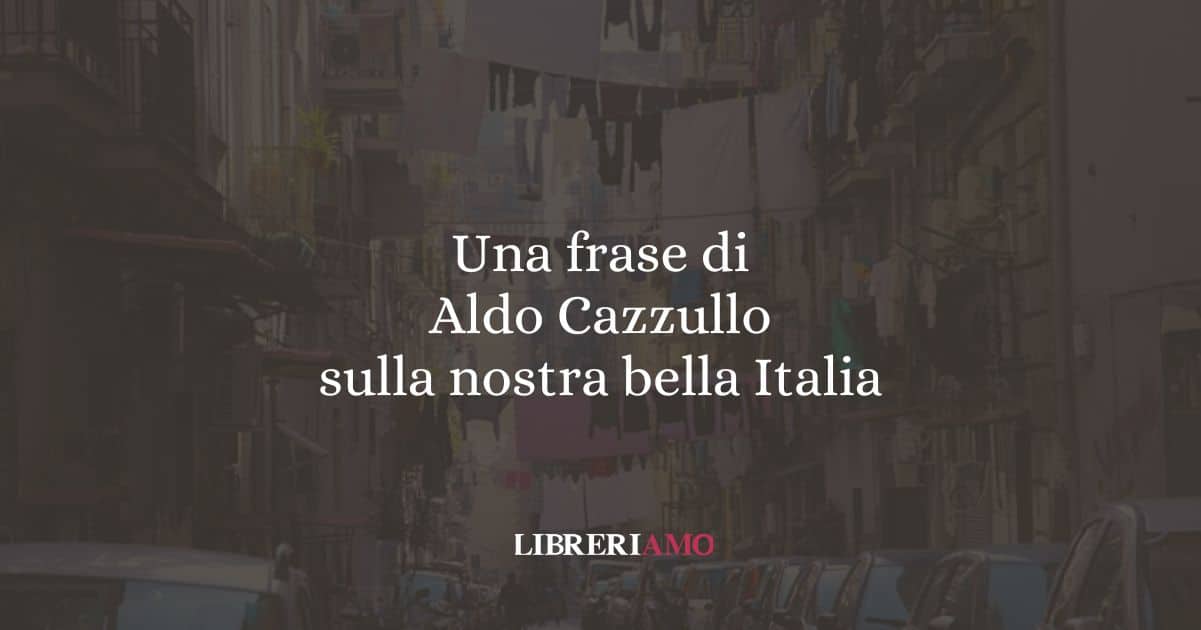 Una frase di Aldo Cazzullo sulla nostra bella Italia