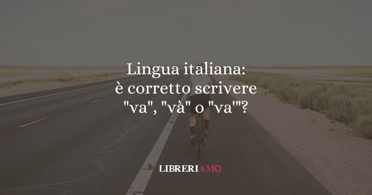 Lingua italiana: è corretto scrivere "va", "và" o "va'"?