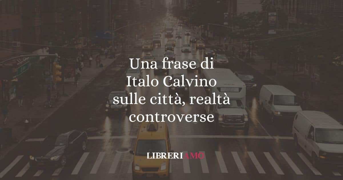 Una frase di Italo Calvino sulle città, realtà controverse