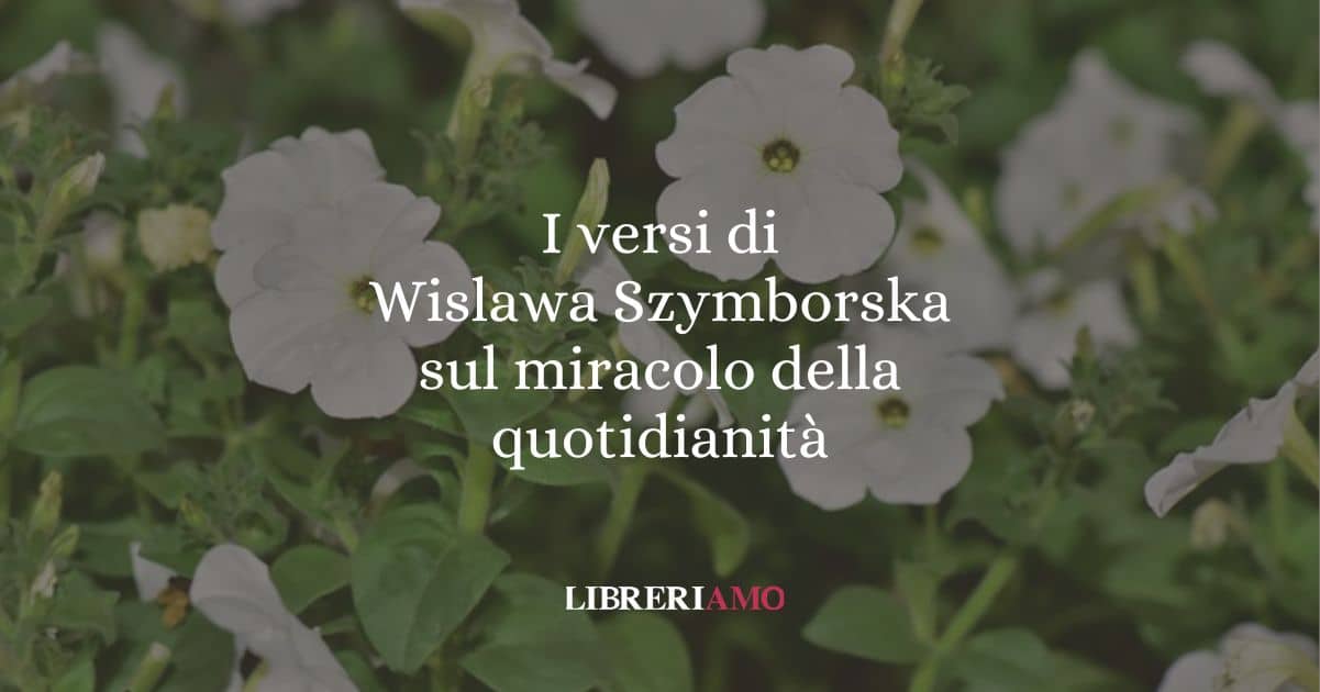 I versi di Wislawa Szymborska sul miracolo della quotidinità