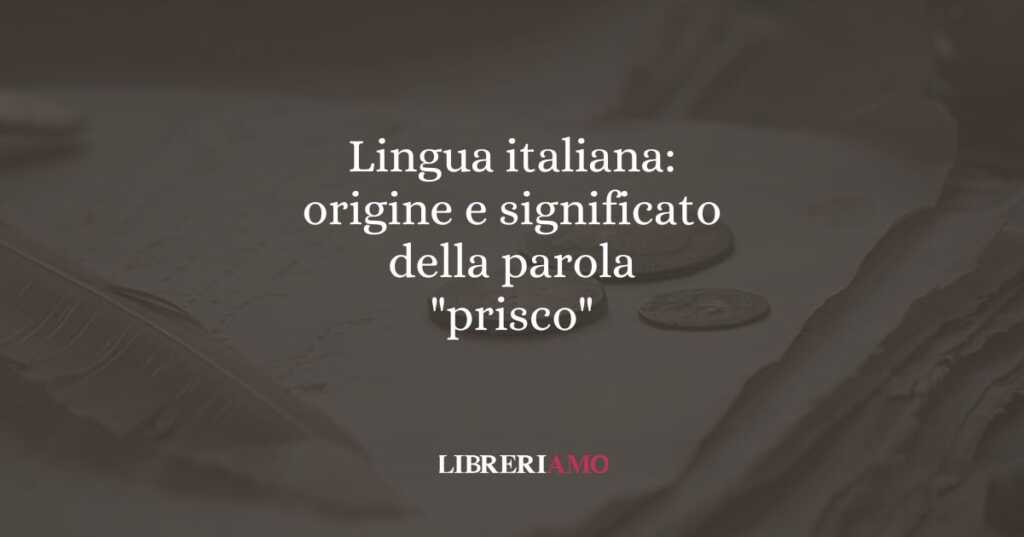 Lingua italiana: origine e significato della parola "prisco"