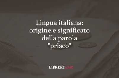 Lingua italiana: origine e significato della parola "prisco"