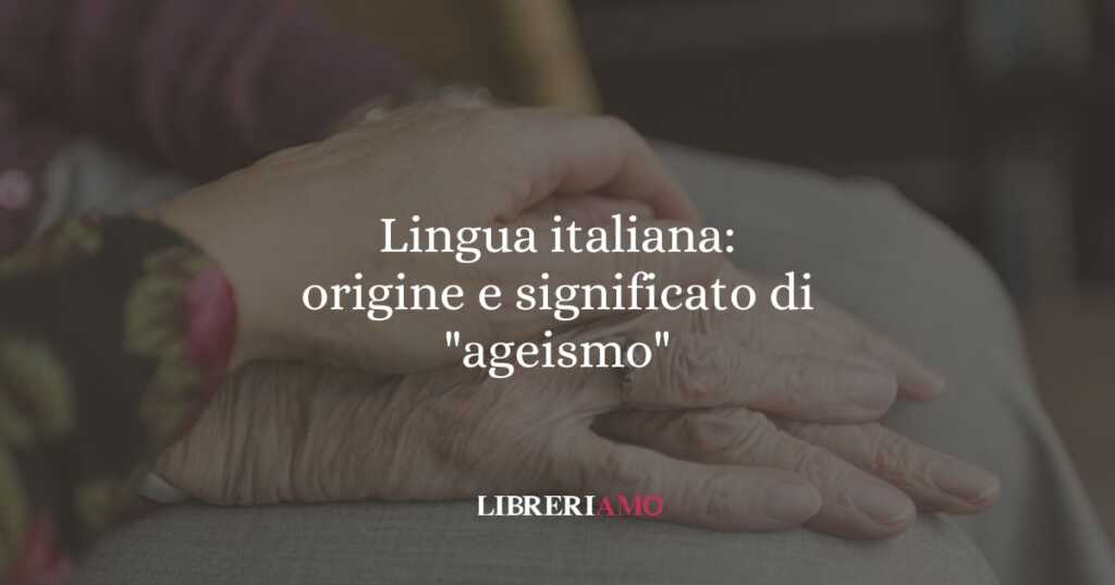 Lingua italiana: origine e significato di "ageismo"