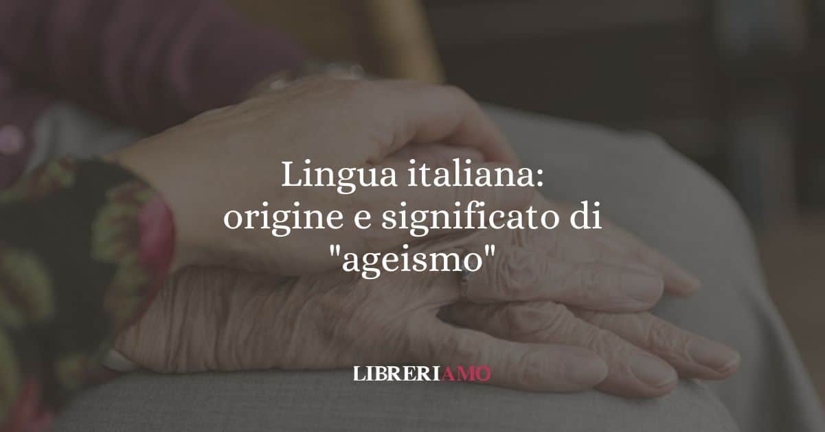 Lingua italiana: origine e significato di "ageismo"