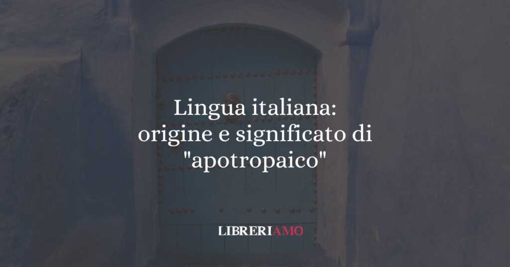 Lingua italiana: origine e significato di "apotropaico"