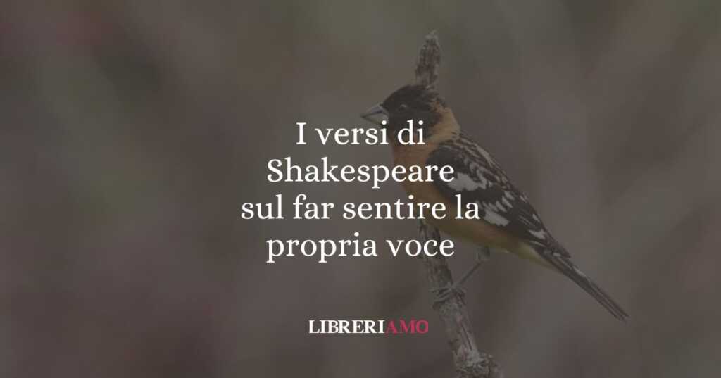 I versi di Shakespeare sul far sentire la propria voce