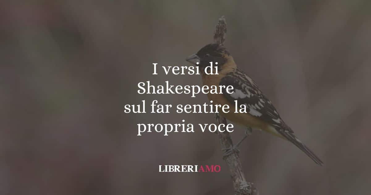 I versi di Shakespeare sul far sentire la propria voce