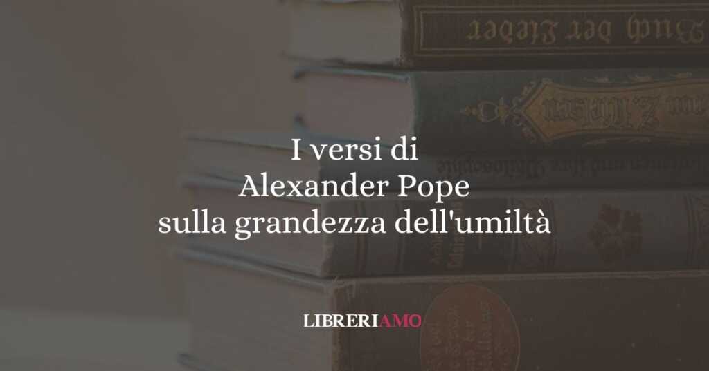 I versi di Alexander Pope sulla grandezza dell'umiltà