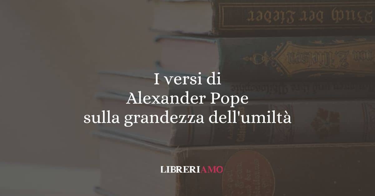 I versi di Alexander Pope sulla grandezza dell'umiltà