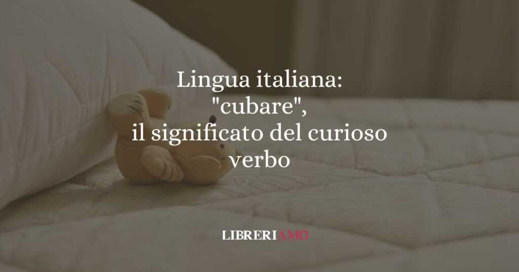 Lingua italiana: "cubare", il significato del curioso verbo