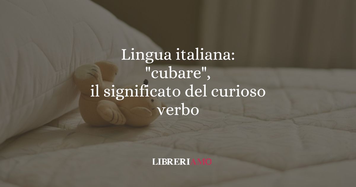 Lingua italiana: "cubare", il significato del curioso verbo