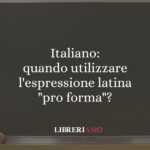 Italiano: quando utilizzare l'espressione latina "pro forma"? 51 Italiano: quando utilizzare l'espressione latina "pro forma"?