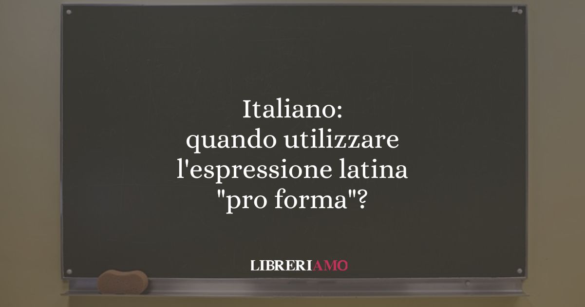 Italiano: quando utilizzare l'espressione latina "pro forma"?