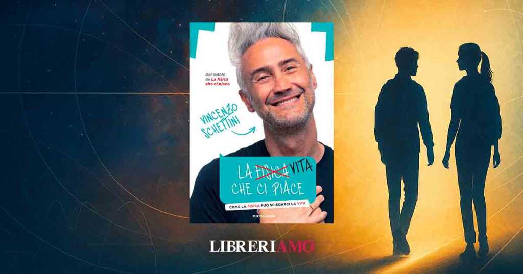 Esce "La vita che ci piace" di Vincenzo Schettini, il libro sulla fisica che aiuta a vivere