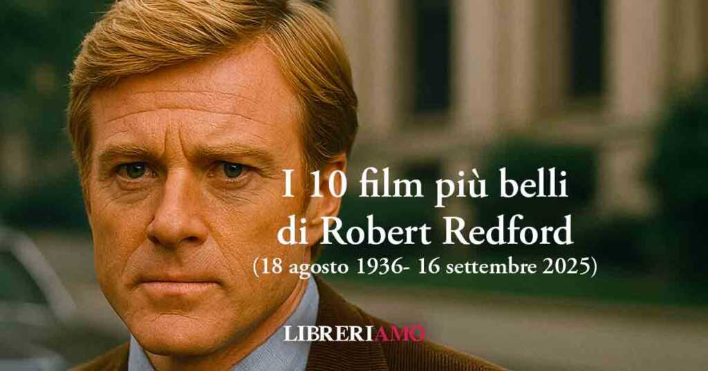Robert Redford, i 10 film più belli dell'attore morto oggi