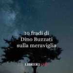 10 frasi di Dino Buzzati che ci fanno scoprire l’abisso e la meraviglia dell’esistenza