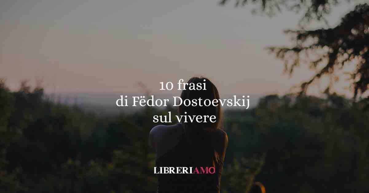 10 frasi di Fëdor Dostoevskij sulle difficoltà della vita