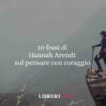 10 frasi di Hannah Arendt che ci insegnano a pensare con coraggio