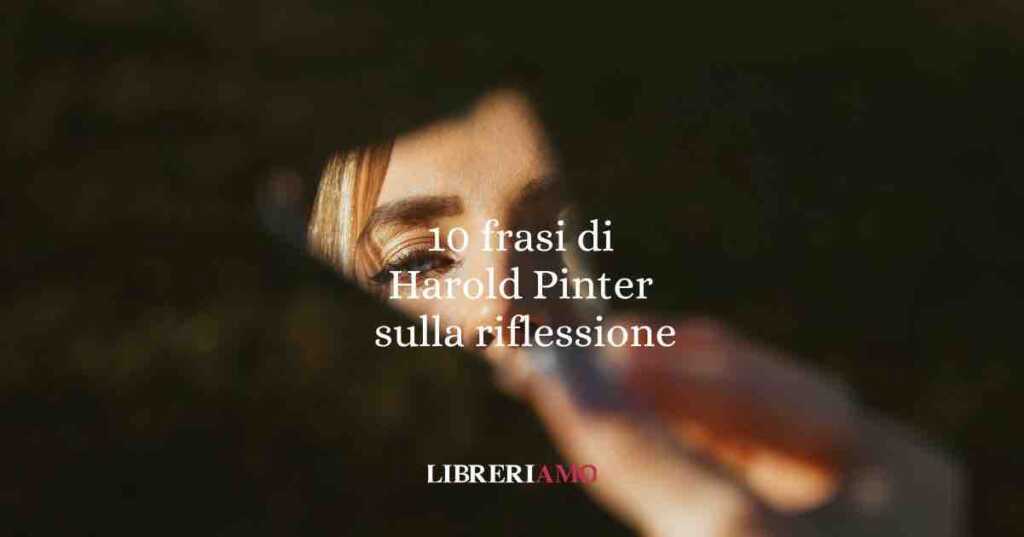 10 frasi di Harold Pinter che ci insegnano a non voltarci indietro