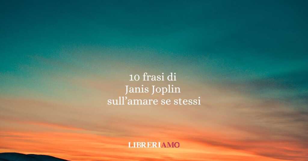 10 frasi di Janis Joplin sull'importanza di amare se stessi